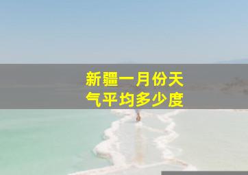 新疆一月份天气平均多少度