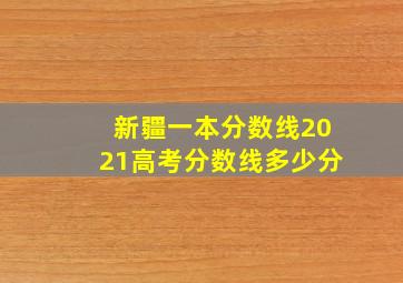 新疆一本分数线2021高考分数线多少分