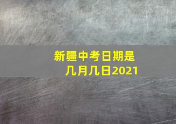 新疆中考日期是几月几日2021