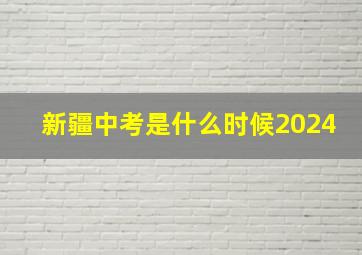 新疆中考是什么时候2024