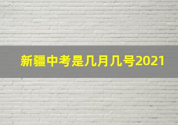 新疆中考是几月几号2021