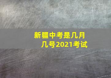 新疆中考是几月几号2021考试