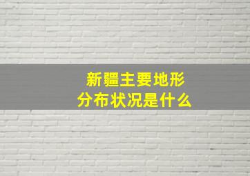 新疆主要地形分布状况是什么