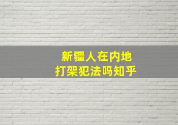 新疆人在内地打架犯法吗知乎