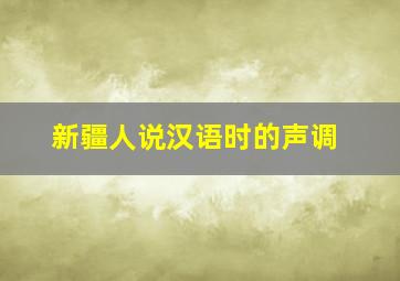 新疆人说汉语时的声调