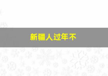 新疆人过年不