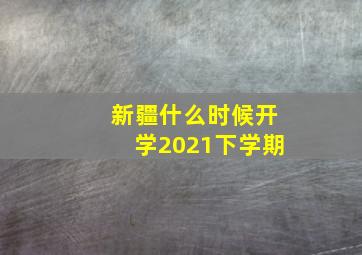 新疆什么时候开学2021下学期