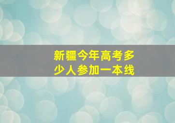 新疆今年高考多少人参加一本线