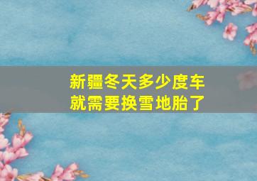 新疆冬天多少度车就需要换雪地胎了