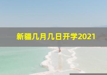 新疆几月几日开学2021