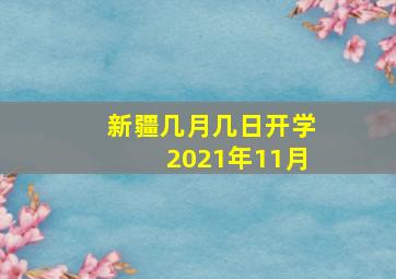 新疆几月几日开学2021年11月