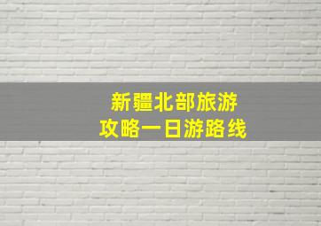 新疆北部旅游攻略一日游路线