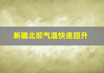 新疆北部气温快速回升