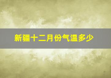 新疆十二月份气温多少