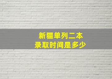 新疆单列二本录取时间是多少