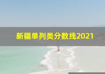 新疆单列类分数线2021