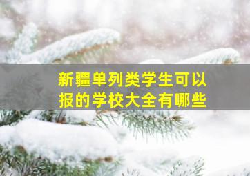 新疆单列类学生可以报的学校大全有哪些