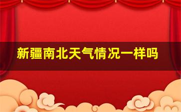 新疆南北天气情况一样吗