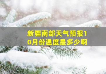 新疆南部天气预报10月份温度是多少啊