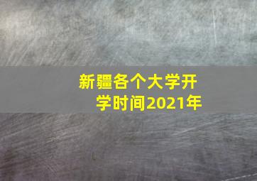 新疆各个大学开学时间2021年