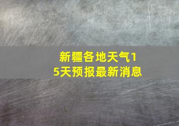 新疆各地天气15天预报最新消息