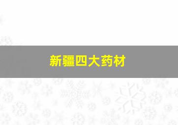 新疆四大药材