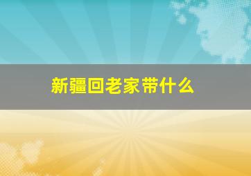 新疆回老家带什么