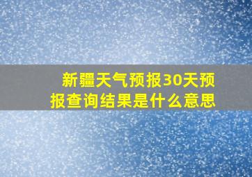 新疆天气预报30天预报查询结果是什么意思