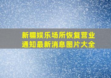 新疆娱乐场所恢复营业通知最新消息图片大全