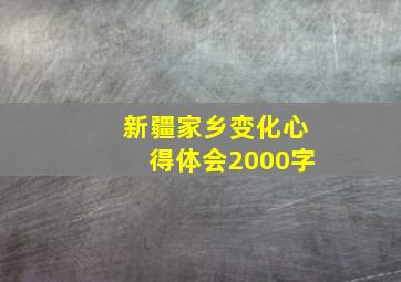 新疆家乡变化心得体会2000字