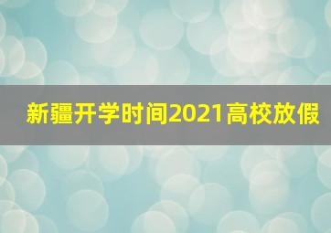 新疆开学时间2021高校放假