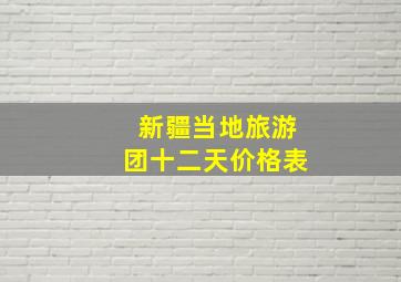 新疆当地旅游团十二天价格表