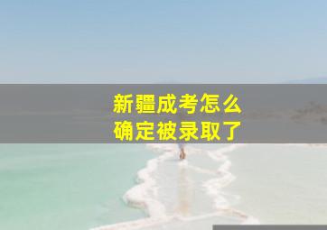 新疆成考怎么确定被录取了