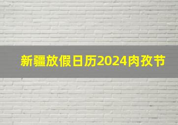 新疆放假日历2024肉孜节