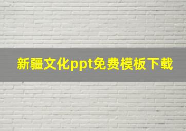 新疆文化ppt免费模板下载