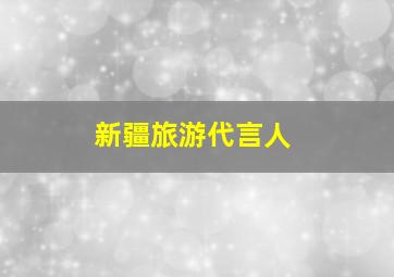 新疆旅游代言人