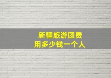 新疆旅游团费用多少钱一个人