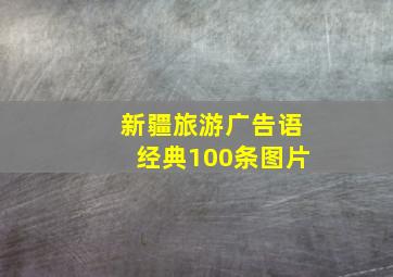 新疆旅游广告语经典100条图片