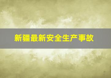 新疆最新安全生产事故