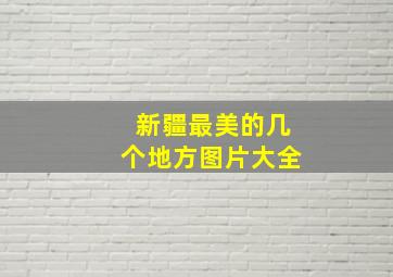 新疆最美的几个地方图片大全