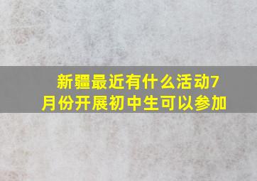 新疆最近有什么活动7月份开展初中生可以参加