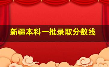 新疆本科一批录取分数线