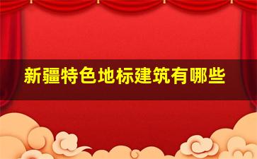 新疆特色地标建筑有哪些