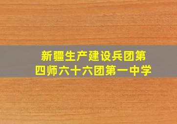 新疆生产建设兵团第四师六十六团第一中学