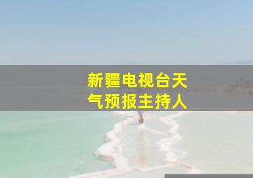 新疆电视台天气预报主持人