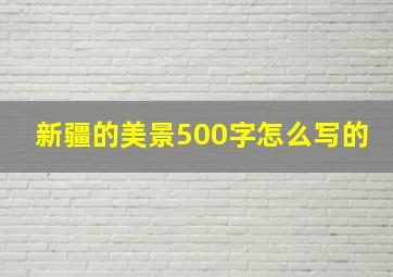 新疆的美景500字怎么写的