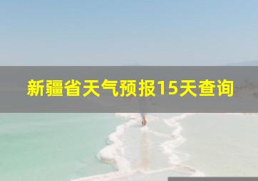 新疆省天气预报15天查询