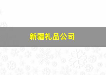 新疆礼品公司