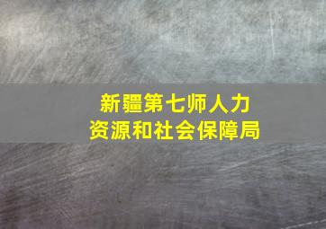 新疆第七师人力资源和社会保障局