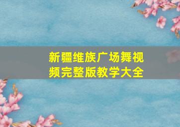 新疆维族广场舞视频完整版教学大全